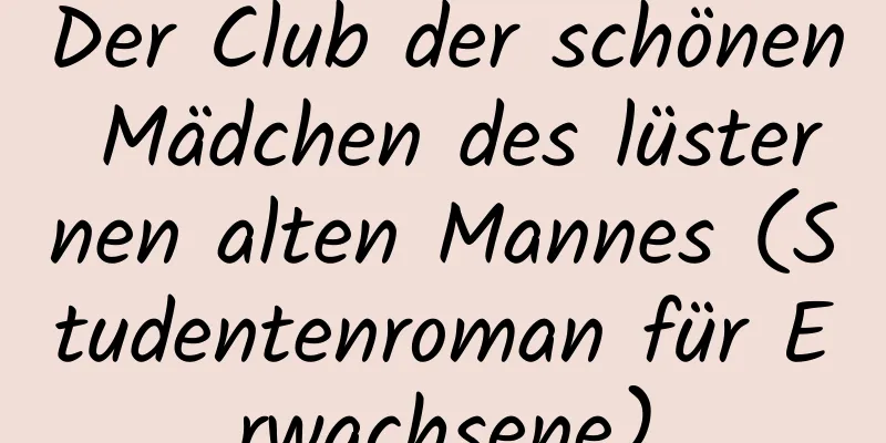 Der Club der schönen Mädchen des lüsternen alten Mannes (Studentenroman für Erwachsene)