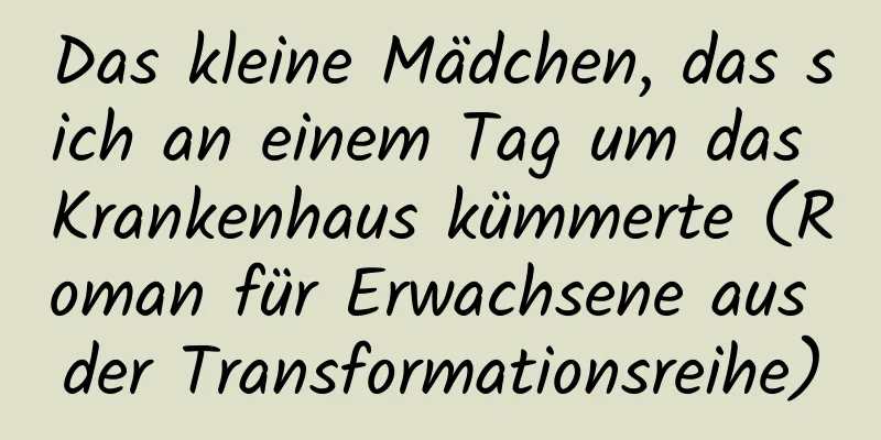 Das kleine Mädchen, das sich an einem Tag um das Krankenhaus kümmerte (Roman für Erwachsene aus der Transformationsreihe)