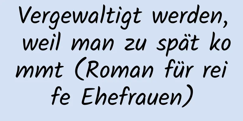 Vergewaltigt werden, weil man zu spät kommt (Roman für reife Ehefrauen)