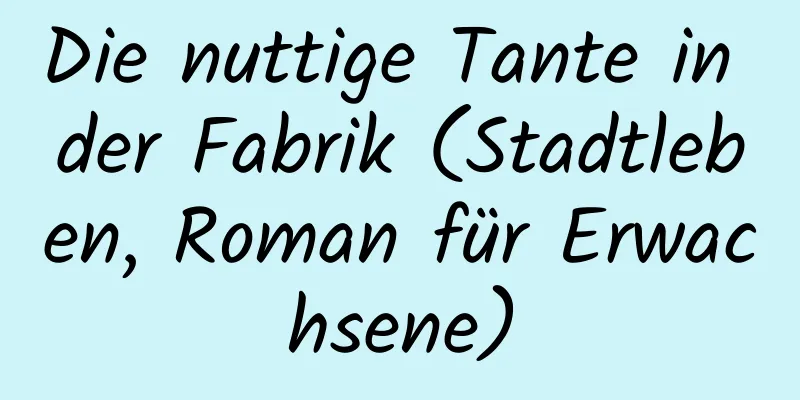 Die nuttige Tante in der Fabrik (Stadtleben, Roman für Erwachsene)