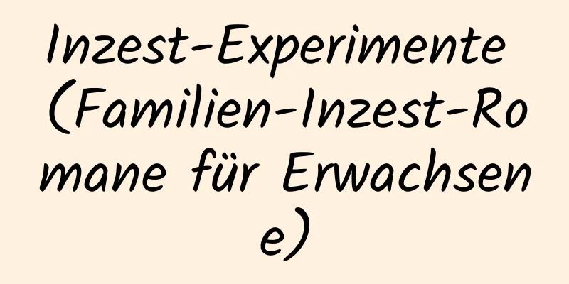 Inzest-Experimente (Familien-Inzest-Romane für Erwachsene)