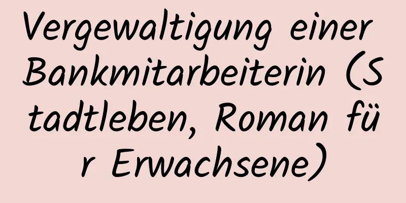 Vergewaltigung einer Bankmitarbeiterin (Stadtleben, Roman für Erwachsene)