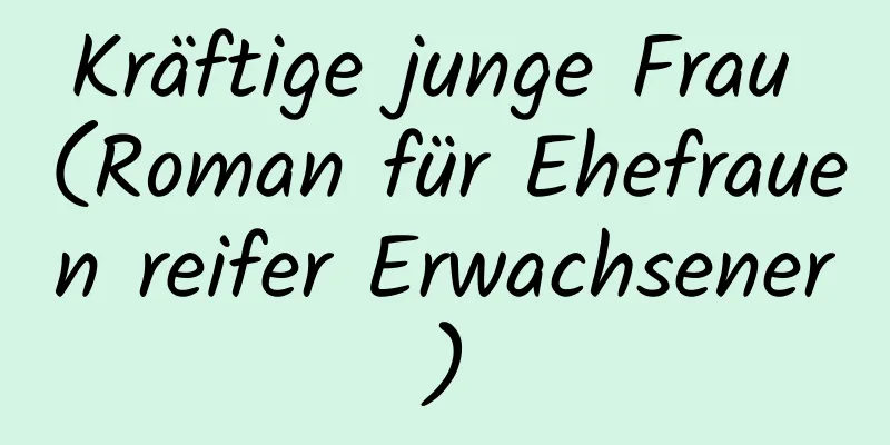 Kräftige junge Frau (Roman für Ehefrauen reifer Erwachsener)