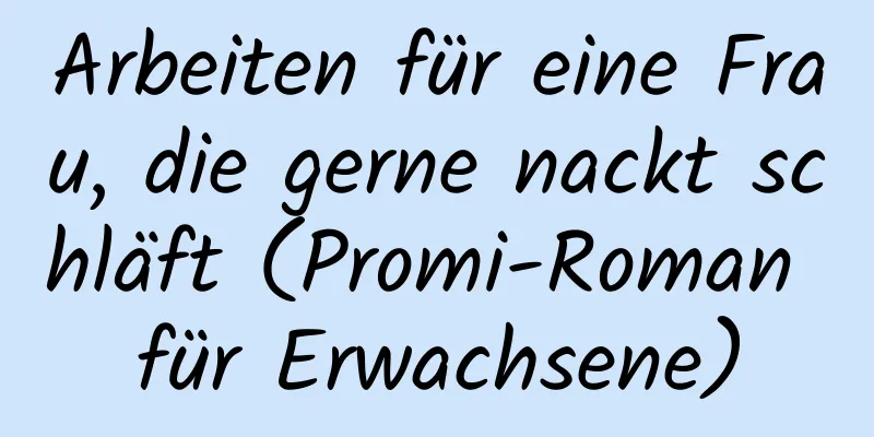 Arbeiten für eine Frau, die gerne nackt schläft (Promi-Roman für Erwachsene)