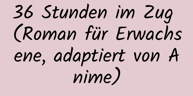 36 Stunden im Zug (Roman für Erwachsene, adaptiert von Anime)