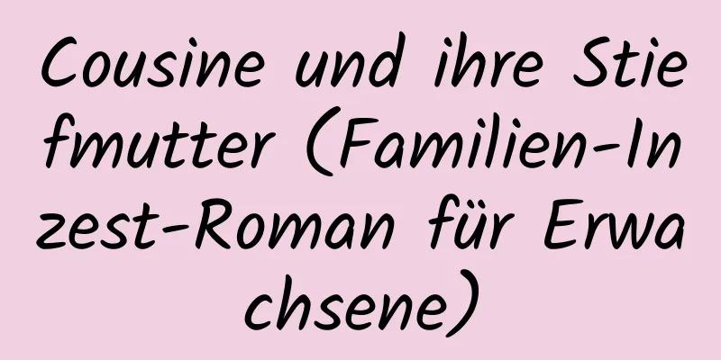 Cousine und ihre Stiefmutter (Familien-Inzest-Roman für Erwachsene)