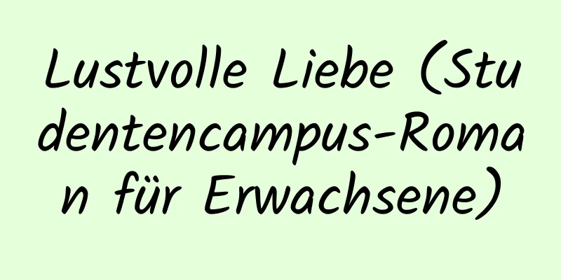 Lustvolle Liebe (Studentencampus-Roman für Erwachsene)