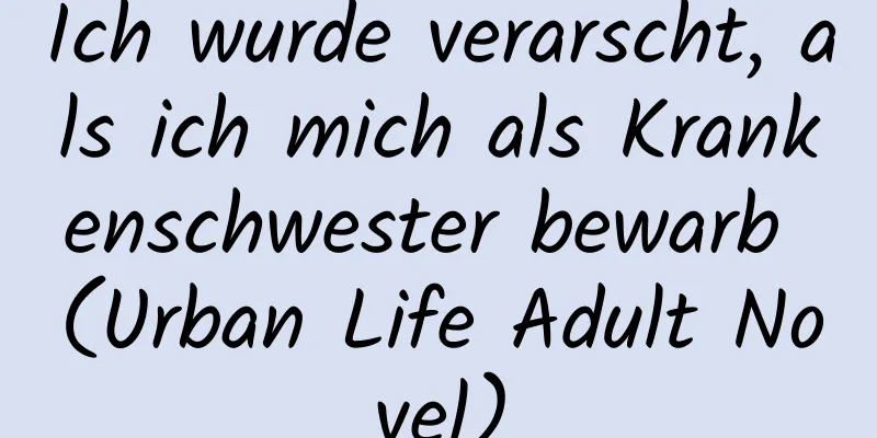 Ich wurde verarscht, als ich mich als Krankenschwester bewarb (Urban Life Adult Novel)