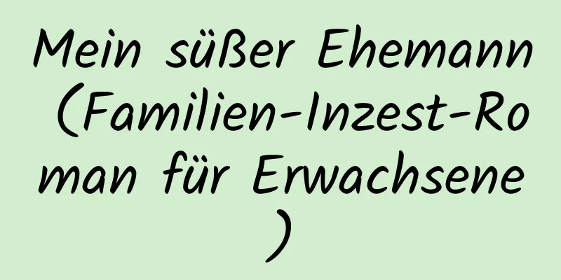 Mein süßer Ehemann (Familien-Inzest-Roman für Erwachsene)