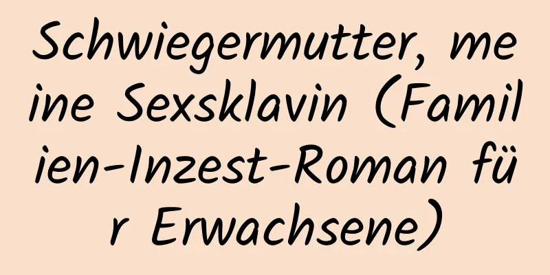 Schwiegermutter, meine Sexsklavin (Familien-Inzest-Roman für Erwachsene)