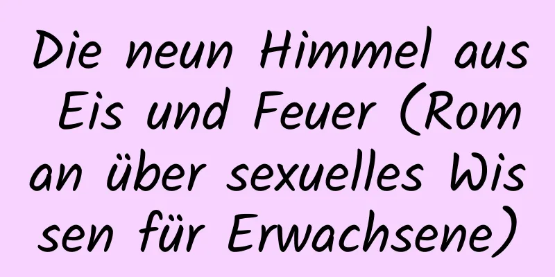 Die neun Himmel aus Eis und Feuer (Roman über sexuelles Wissen für Erwachsene)