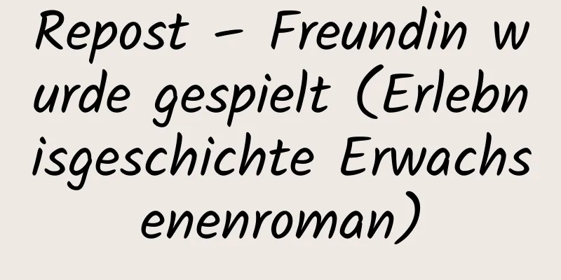 Repost – Freundin wurde gespielt (Erlebnisgeschichte Erwachsenenroman)