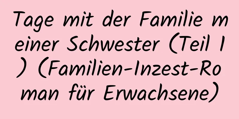 Tage mit der Familie meiner Schwester (Teil 1) (Familien-Inzest-Roman für Erwachsene)