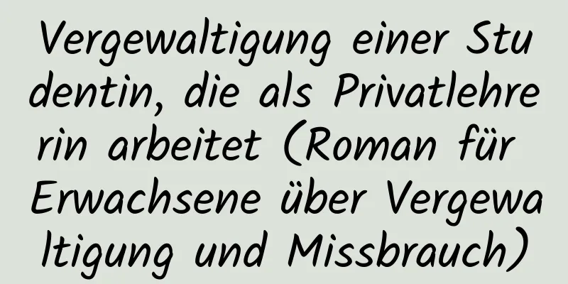 Vergewaltigung einer Studentin, die als Privatlehrerin arbeitet (Roman für Erwachsene über Vergewaltigung und Missbrauch)