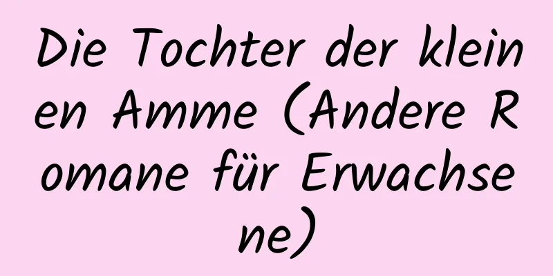 Die Tochter der kleinen Amme (Andere Romane für Erwachsene)