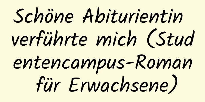 Schöne Abiturientin verführte mich (Studentencampus-Roman für Erwachsene)