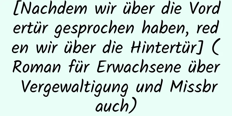 [Nachdem wir über die Vordertür gesprochen haben, reden wir über die Hintertür] (Roman für Erwachsene über Vergewaltigung und Missbrauch)