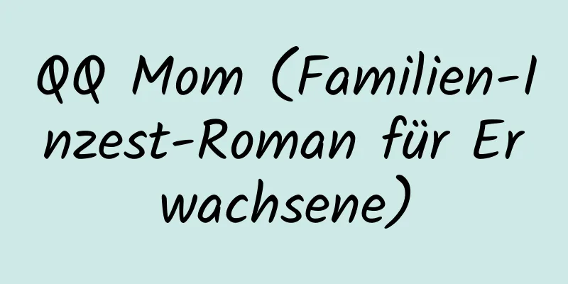 QQ Mom (Familien-Inzest-Roman für Erwachsene)