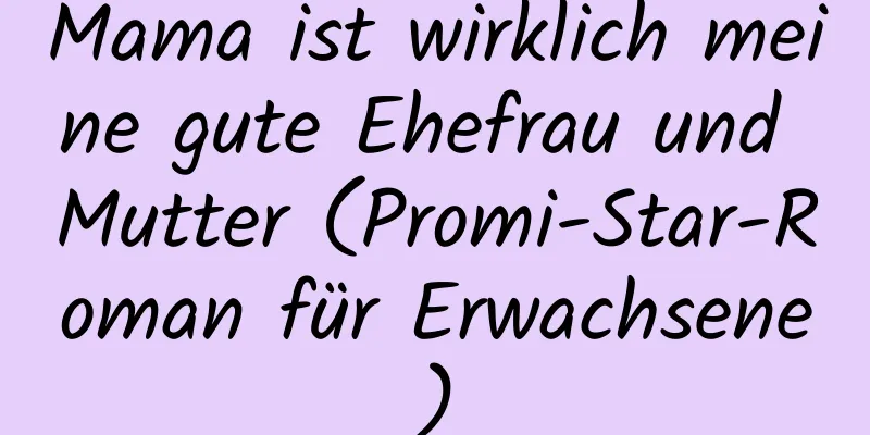 Mama ist wirklich meine gute Ehefrau und Mutter (Promi-Star-Roman für Erwachsene)