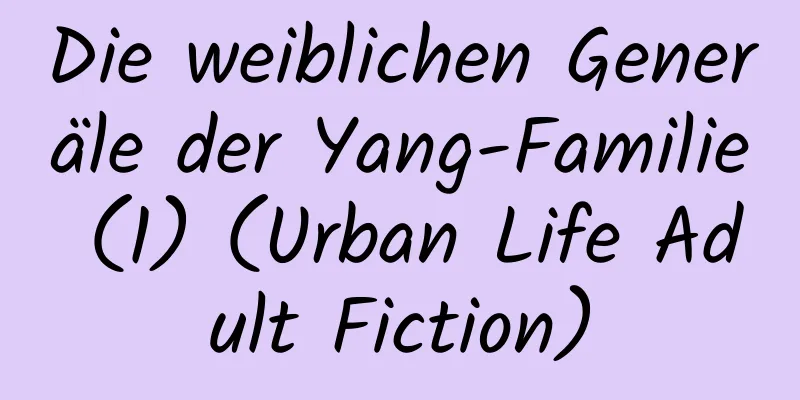 Die weiblichen Generäle der Yang-Familie (1) (Urban Life Adult Fiction)