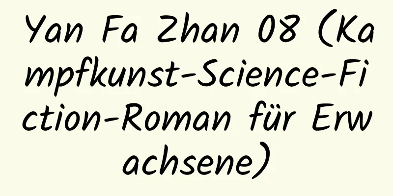 Yan Fa Zhan 08 (Kampfkunst-Science-Fiction-Roman für Erwachsene)