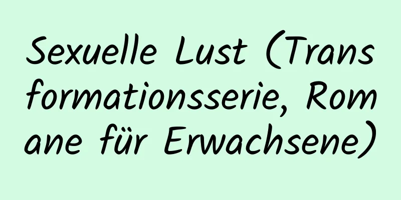 Sexuelle Lust (Transformationsserie, Romane für Erwachsene)