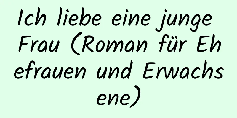 Ich liebe eine junge Frau (Roman für Ehefrauen und Erwachsene)