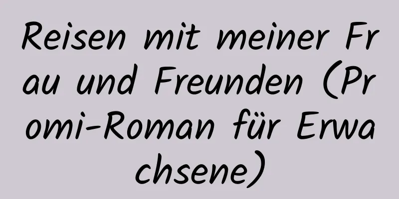 Reisen mit meiner Frau und Freunden (Promi-Roman für Erwachsene)