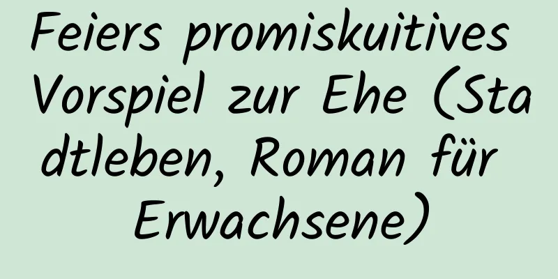 Feiers promiskuitives Vorspiel zur Ehe (Stadtleben, Roman für Erwachsene)