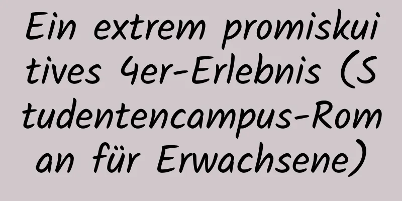 Ein extrem promiskuitives 4er-Erlebnis (Studentencampus-Roman für Erwachsene)