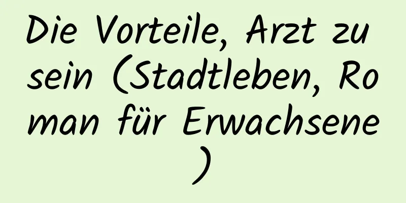 Die Vorteile, Arzt zu sein (Stadtleben, Roman für Erwachsene)