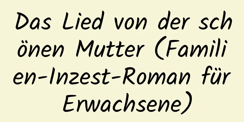 Das Lied von der schönen Mutter (Familien-Inzest-Roman für Erwachsene)