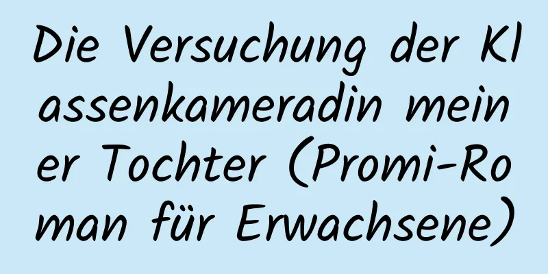 Die Versuchung der Klassenkameradin meiner Tochter (Promi-Roman für Erwachsene)