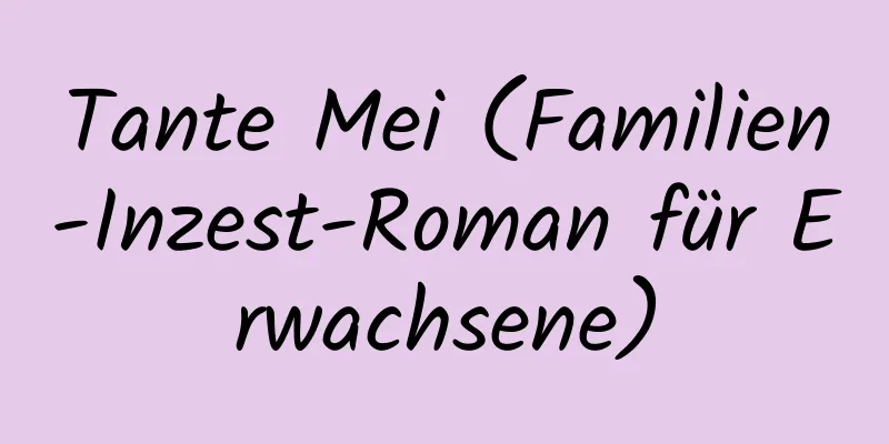 Tante Mei (Familien-Inzest-Roman für Erwachsene)