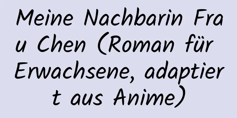 Meine Nachbarin Frau Chen (Roman für Erwachsene, adaptiert aus Anime)