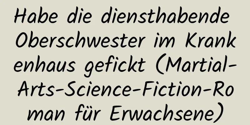 Habe die diensthabende Oberschwester im Krankenhaus gefickt (Martial-Arts-Science-Fiction-Roman für Erwachsene)