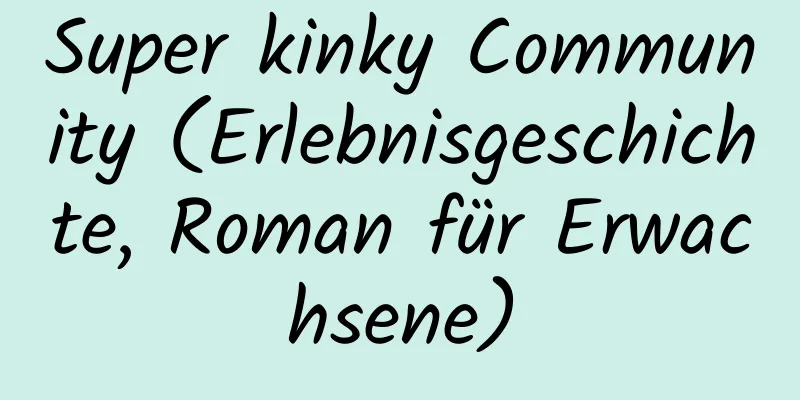 Super kinky Community (Erlebnisgeschichte, Roman für Erwachsene)