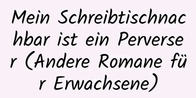 Mein Schreibtischnachbar ist ein Perverser (Andere Romane für Erwachsene)