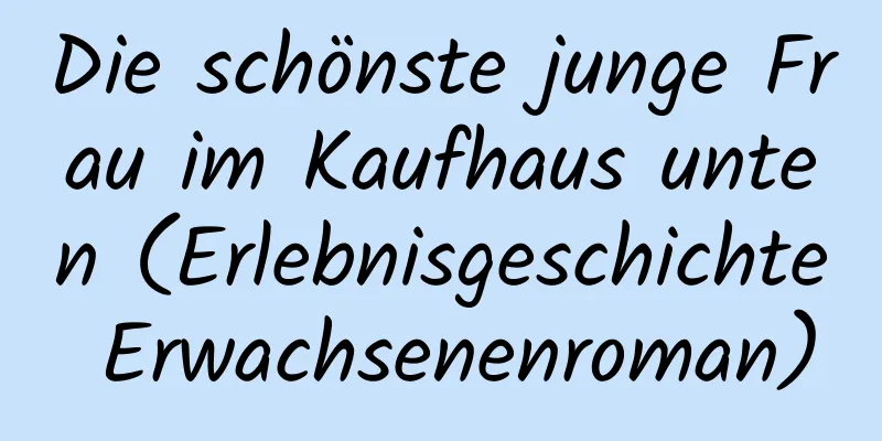 Die schönste junge Frau im Kaufhaus unten (Erlebnisgeschichte Erwachsenenroman)