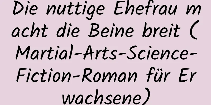 Die nuttige Ehefrau macht die Beine breit (Martial-Arts-Science-Fiction-Roman für Erwachsene)