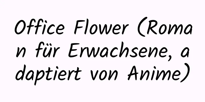 Office Flower (Roman für Erwachsene, adaptiert von Anime)