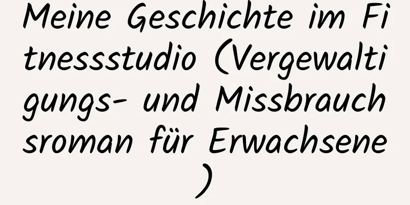 Meine Geschichte im Fitnessstudio (Vergewaltigungs- und Missbrauchsroman für Erwachsene)