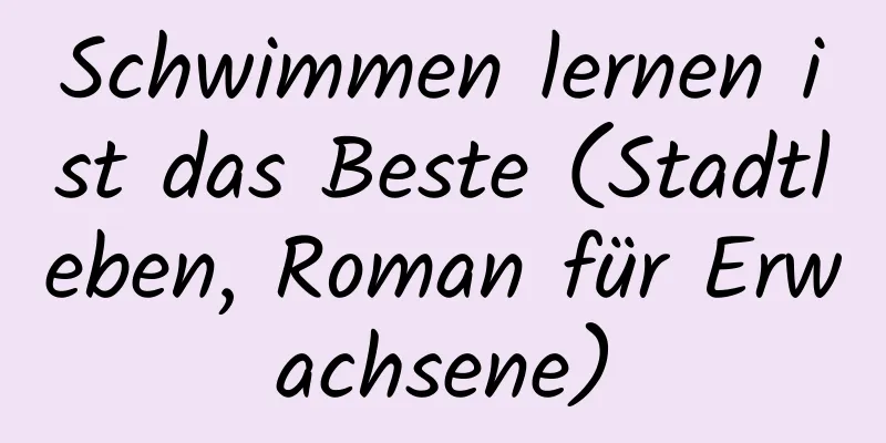 Schwimmen lernen ist das Beste (Stadtleben, Roman für Erwachsene)