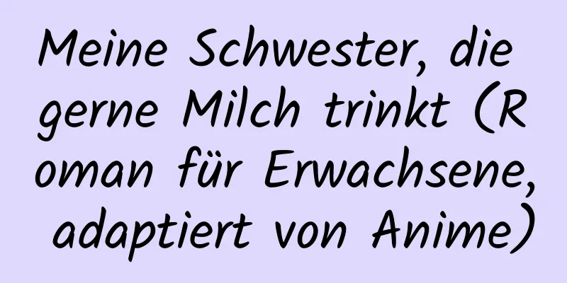 Meine Schwester, die gerne Milch trinkt (Roman für Erwachsene, adaptiert von Anime)