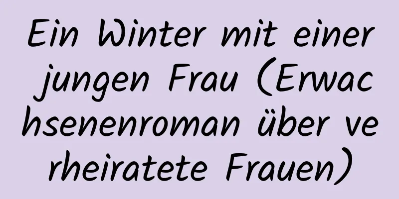 Ein Winter mit einer jungen Frau (Erwachsenenroman über verheiratete Frauen)