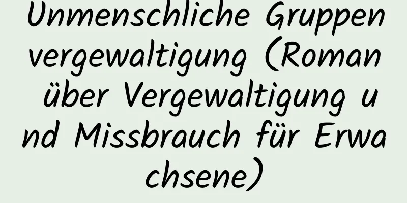 Unmenschliche Gruppenvergewaltigung (Roman über Vergewaltigung und Missbrauch für Erwachsene)