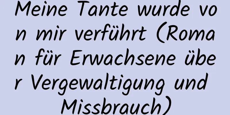 Meine Tante wurde von mir verführt (Roman für Erwachsene über Vergewaltigung und Missbrauch)