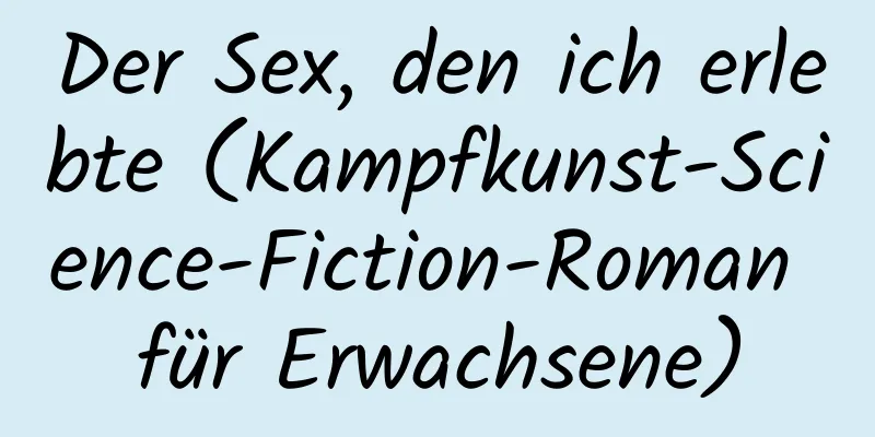 Der Sex, den ich erlebte (Kampfkunst-Science-Fiction-Roman für Erwachsene)