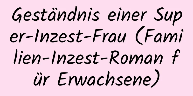 Geständnis einer Super-Inzest-Frau (Familien-Inzest-Roman für Erwachsene)