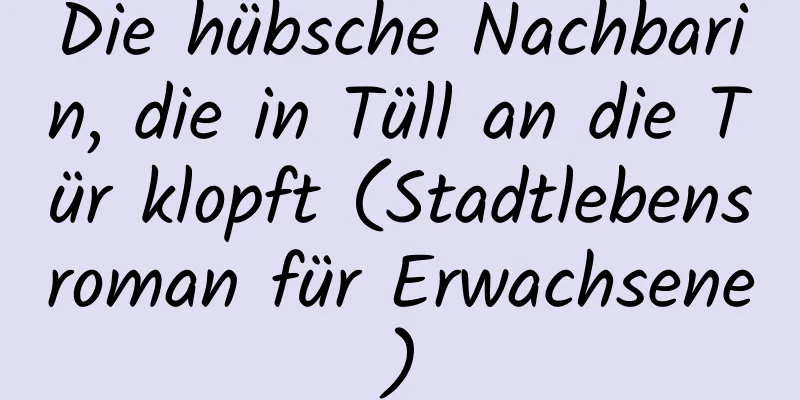 Die hübsche Nachbarin, die in Tüll an die Tür klopft (Stadtlebensroman für Erwachsene)